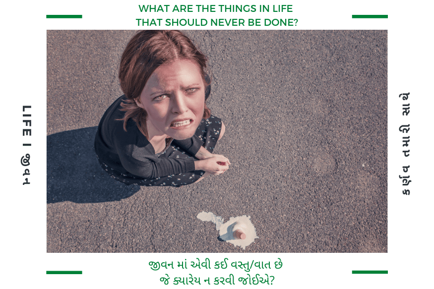 what-are-the-things-in-life-that-should-never-be-done. જીવન માં એવી કઈ વસ્તુ/વાત છે જે ક્યારેય ન કરવી જોઈએ?